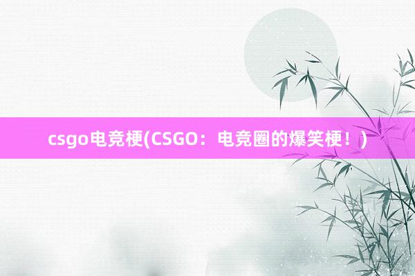 csgo电竞梗(CSGO：电竞圈的爆笑梗！)