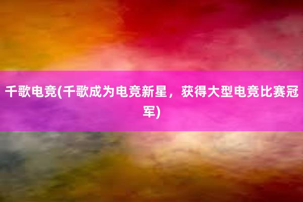 千歌电竞(千歌成为电竞新星，获得大型电竞比赛冠军)