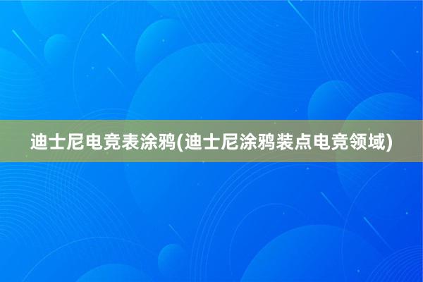 迪士尼电竞表涂鸦(迪士尼涂鸦装点电竞领域)