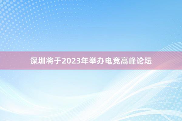 深圳将于2023年举办电竞高峰论坛