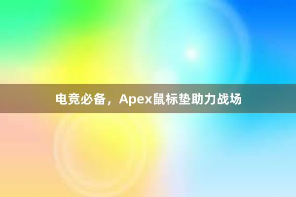 电竞必备，Apex鼠标垫助力战场