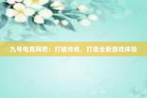 九号电竞网吧：打破传统，打造全新游戏体验