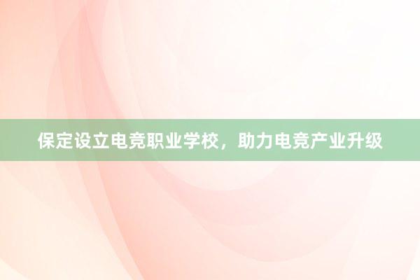 保定设立电竞职业学校，助力电竞产业升级