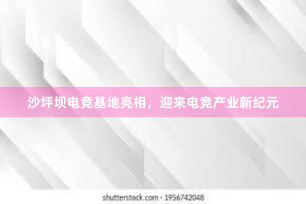 沙坪坝电竞基地亮相，迎来电竞产业新纪元