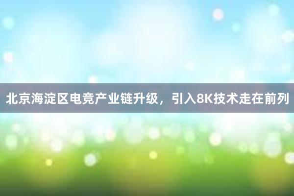 北京海淀区电竞产业链升级，引入8K技术走在前列