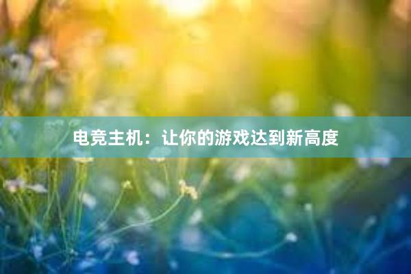 电竞主机：让你的游戏达到新高度