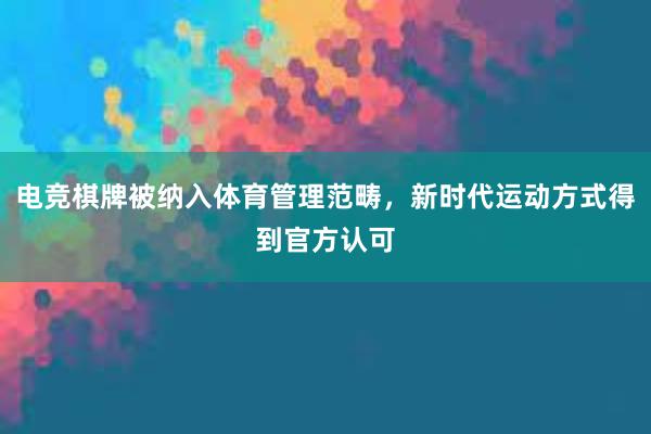 电竞棋牌被纳入体育管理范畴，新时代运动方式得到官方认可