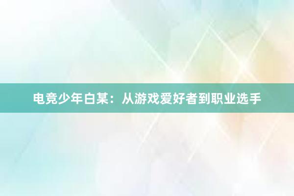 电竞少年白某：从游戏爱好者到职业选手