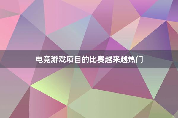 电竞游戏项目的比赛越来越热门