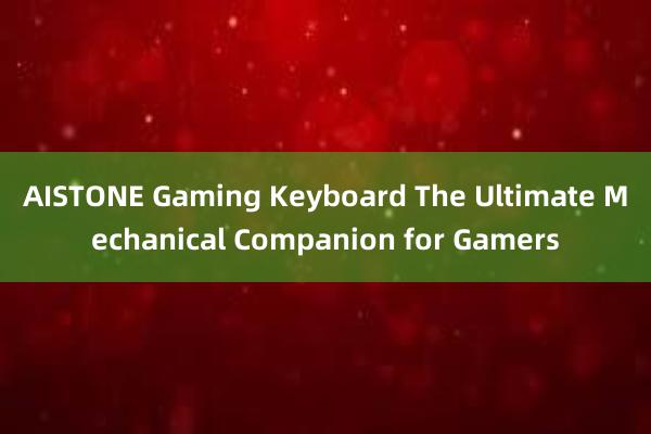 AISTONE Gaming Keyboard The Ultimate Mechanical Companion for Gamers