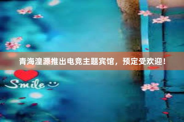 青海湟源推出电竞主题宾馆，预定受欢迎！